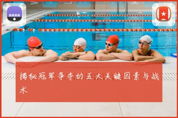 揭秘冠军争夺的五大关键因素与战术